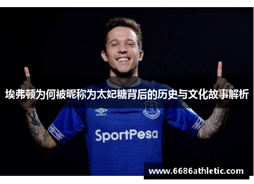 埃弗顿为何被昵称为太妃糖背后的历史与文化故事解析