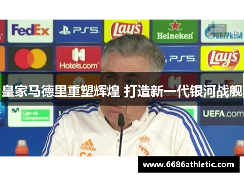 皇家马德里重塑辉煌 打造新一代银河战舰