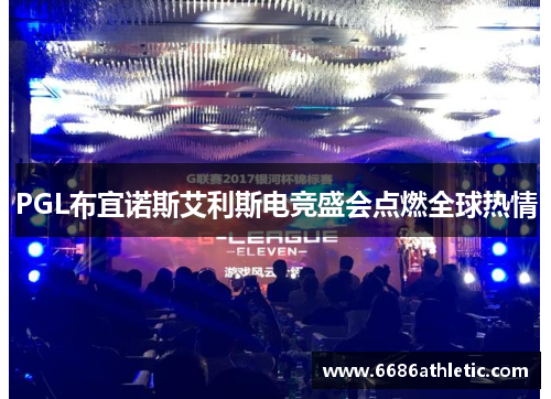 PGL布宜诺斯艾利斯电竞盛会点燃全球热情